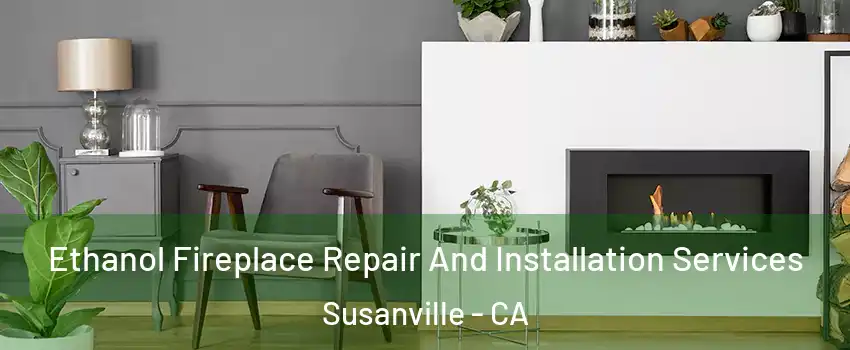  Ethanol Fireplace Repair And Installation Services Susanville - CA