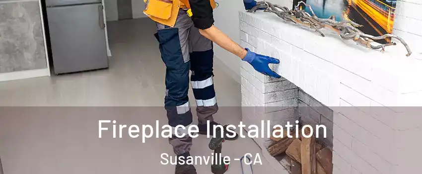  Fireplace Installation Susanville - CA