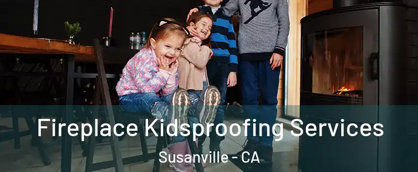 Fireplace Kidsproofing Services Susanville - CA