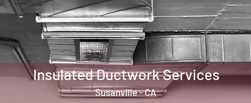  Insulated Ductwork Services Susanville - CA