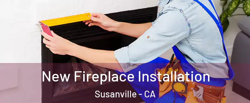  New Fireplace Installation Susanville - CA