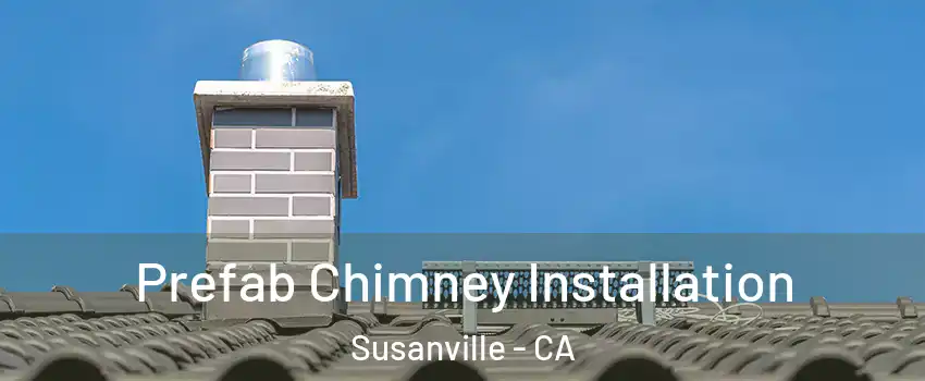  Prefab Chimney Installation Susanville - CA