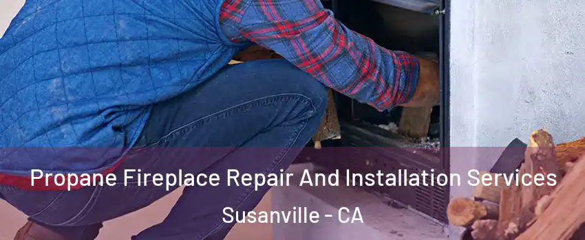  Propane Fireplace Repair And Installation Services Susanville - CA