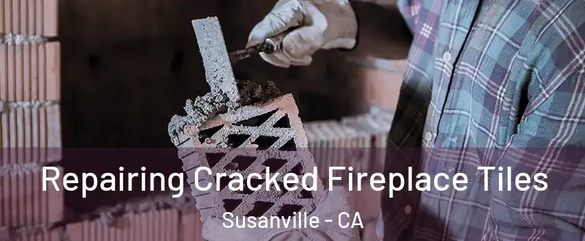  Repairing Cracked Fireplace Tiles Susanville - CA